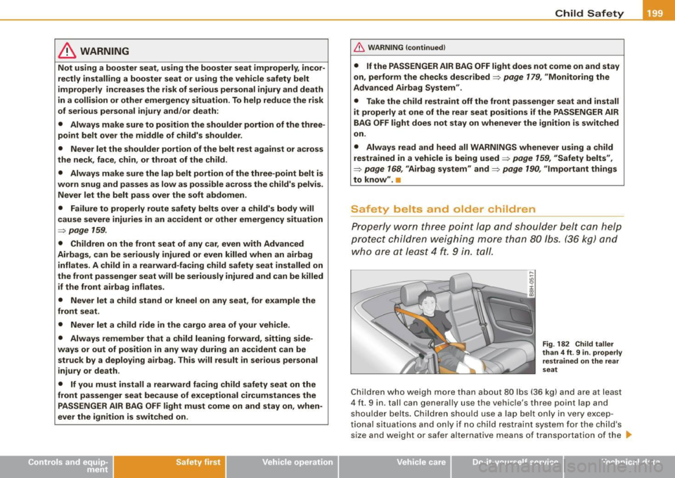 AUDI S4 CABRIOLET 2009  Owners Manual & WARNING 
Not  using  a booster  seat,  using  the  booster  seat  improperly,  incor­
rectly  installing a booster  seat or  using  the  vehicle  safety  belt 
improperly  increases  the  risk  of 