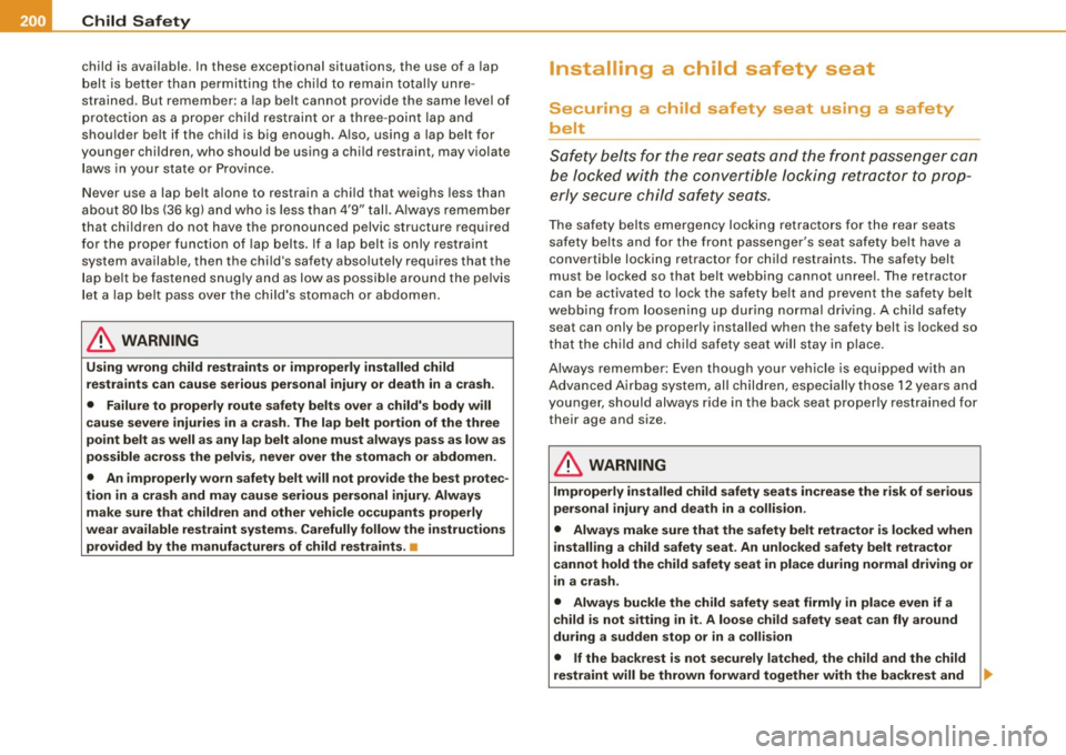 AUDI S4 CABRIOLET 2009  Owners Manual ___ C_h_ i_ld _ S_ a_ f_ e_ t_ y ______________________________________________  _ 
child  is available. In these  exceptional  situations,  the  use  of  a lap 
belt  is  better  than  permitting  th