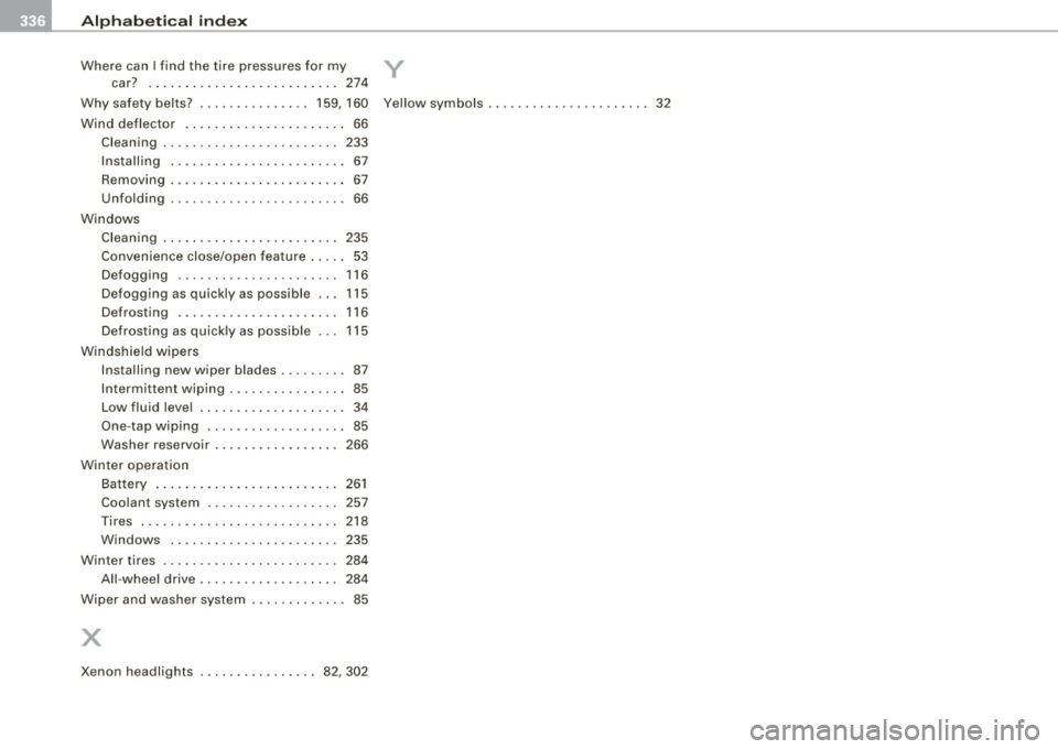 AUDI S4 CABRIOLET 2009  Owners Manual ___ A_l-=- p _h_ a_ b_e _t_ic _ a_l  _in _ d_e _x ____________________________________________  _ 
Where  can I find  the  tire  pressures  for  my y 
car?  ...... ... .. .... .... .......  274 
Why  