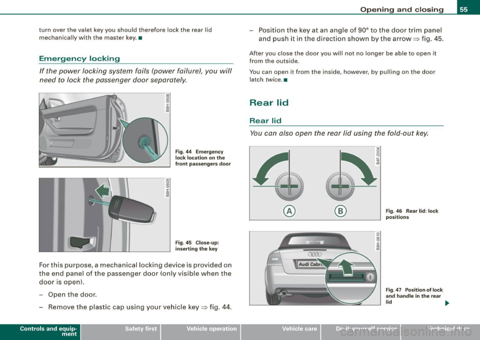 AUDI S4 CABRIOLET 2009  Owners Manual turn  over  the  valet  key you  should therefore  lock  the  rear  lid 
mechanically  with  the  master  key. • 
Emergency  locking 
If  the  power  locking  system  fails  (power  failure),  you  