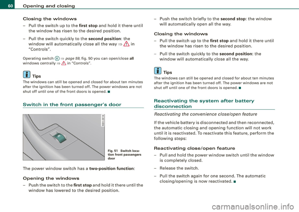 AUDI S4 CABRIOLET 2009  Owners Manual Opening  and closing 
Closing  the  windows 
- Pull  the  switch  up  to  the first  stop and  hold  it  there  until 
the  window  has  risen  to  the  desired  position. 
- Pull  the  switch  quickl
