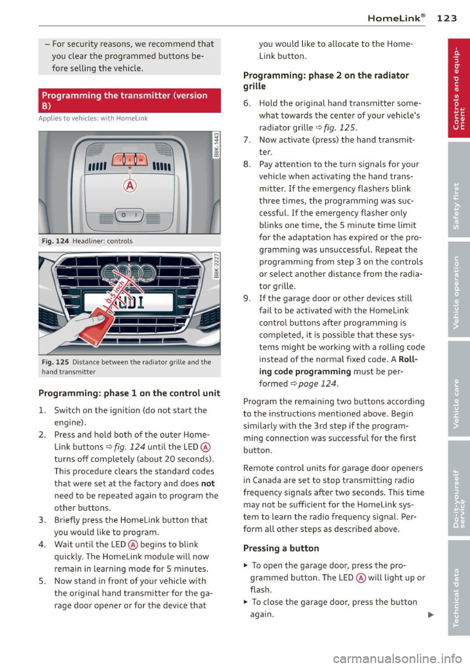 AUDI S4 SEDAN 2013  Owners Manual -For  security  reasons,  we  recommend  that 
you  clear  the  programmed buttons  be­
fore  se lling  the  vehicle . 
Programming  the  transmitter  (version 
B) 
Applies  to  vehicles:  with  Home