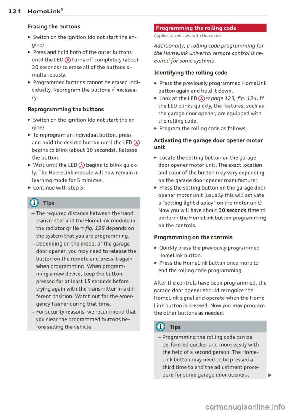 AUDI S4 SEDAN 2013  Owners Manual 124  Homelink® 
Erasing the button s 
.. Switch on the  igni tion (do not  start  the  en­
gine) . 
..  Press and  ho ld both  of the  o uter  buttons 
until  the  LED @ turns  off complete ly (abou