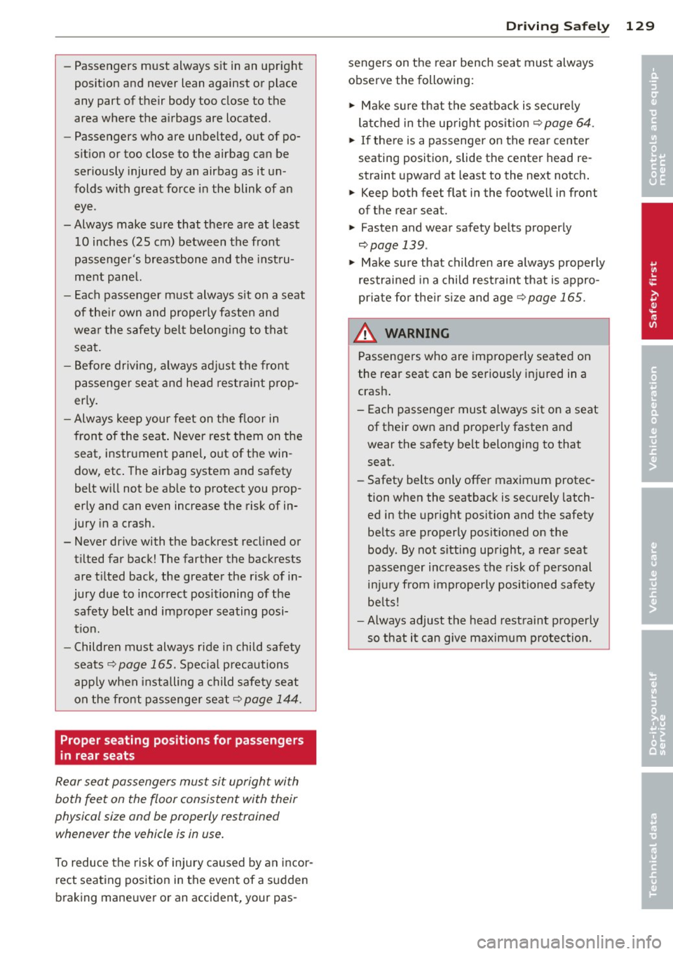 AUDI S4 SEDAN 2013  Owners Manual -Passengers  must  always  sit  in  an  upright 
position  and  never  lean  against  or  place 
any  part  of their  body  too  close  to  the 
area  where  the  airbags  are  located. 
- Passengers 