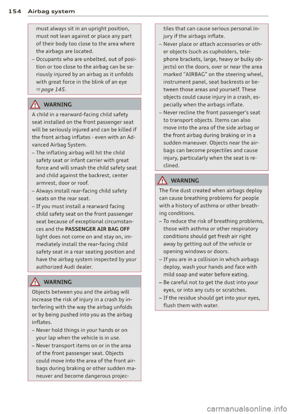 AUDI S4 SEDAN 2013  Owners Manual 154  Airbag system 
must  always  sit  in an  upright position, 
must  not  lean  against  or  place  any  part 
of their  body  too  close  to  the  area  where 
the  airbags  are  located . 
- Occup