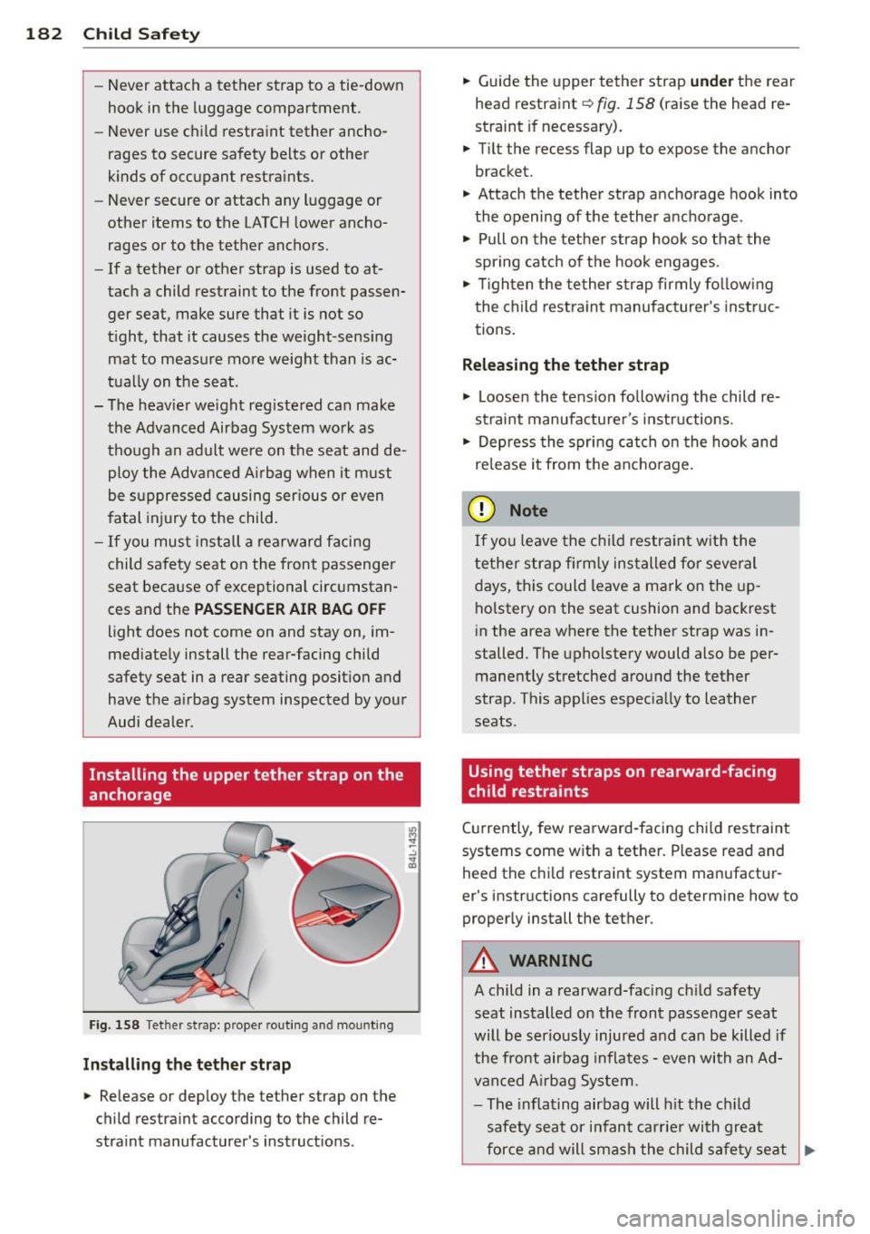 AUDI S4 SEDAN 2013  Owners Manual 182  Child  Safet y 
-Never  attac h a tether  strap  to  a  tie-down 
hook  in the  luggage  compartment . 
- Never  use  c hild  restraint  tether  ancho­
rages  to  secure  safety  belts  or  othe