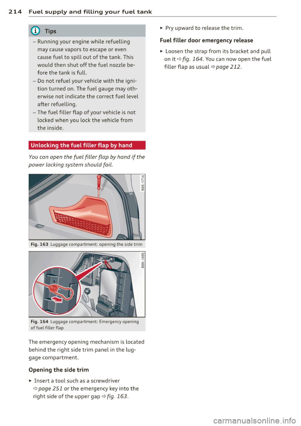 AUDI S4 SEDAN 2013 Owners Manual 214 Fuel supply and filling your fuel tank
@ Tips
-Running your engine while refuelling
may cause vapors to escape or even
cause fue l to spill out of the tank. This
would th AUDI S4 SEDAN 2013 Owners Manual 214 Fuel supply and filling your fuel tank
@ Tips
-Running your engine while refuelling
may cause vapors to escape or even
cause fue l to spill out of the tank. This
would th