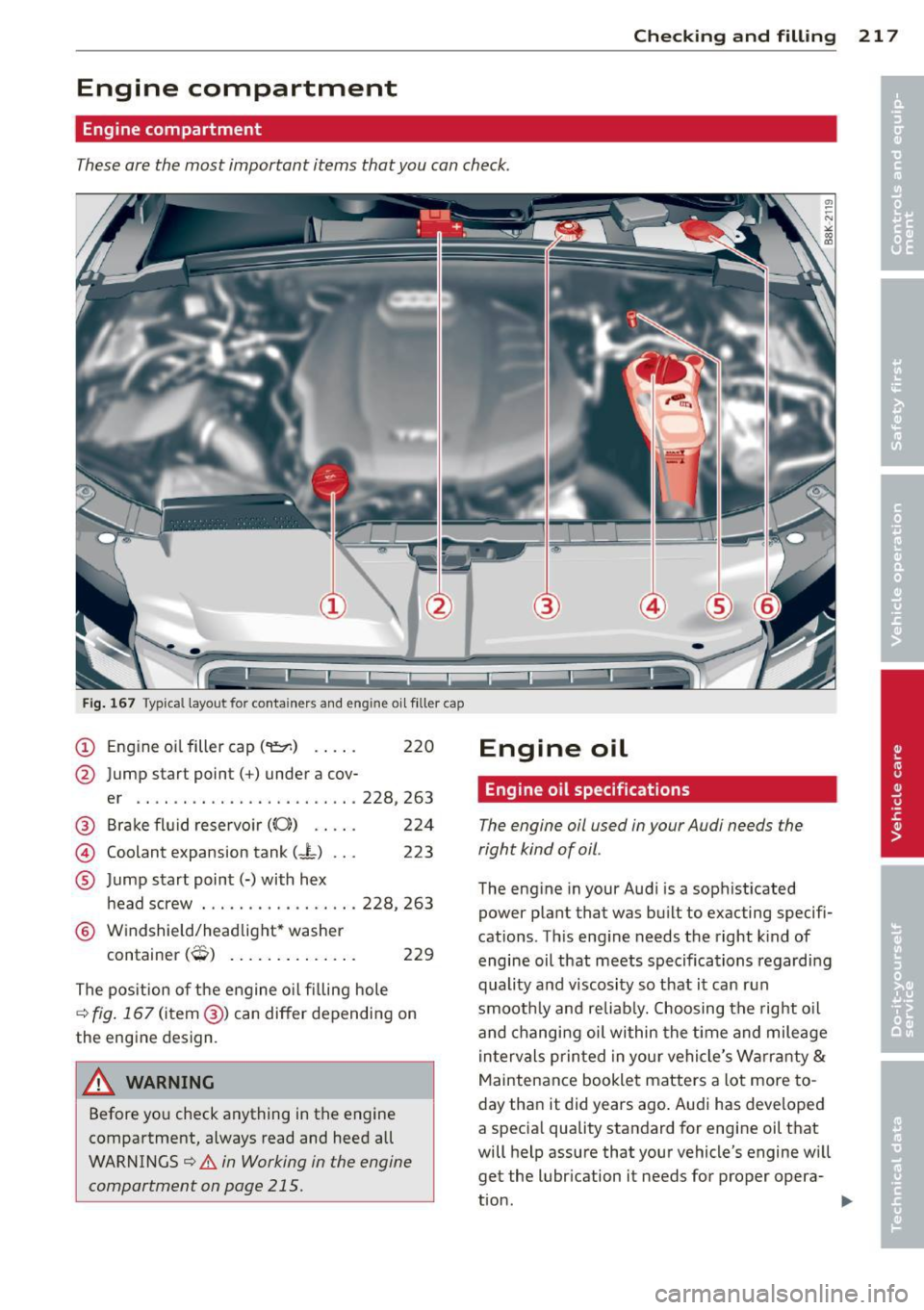 AUDI S4 SEDAN 2013 Owners Manual Checking and fillin g 217
Engine compartment
Engine compartment
These are the most important items that you can check.
Fig. 167 Typical layout for containers and engine oil filler AUDI S4 SEDAN 2013 Owners Manual Checking and fillin g 217
Engine compartment
Engine compartment
These are the most important items that you can check.
Fig. 167 Typical layout for containers and engine oil filler