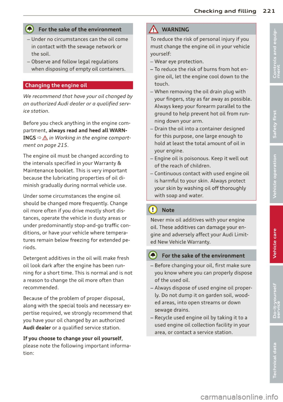 AUDI S4 SEDAN 2013 Owners Manual @ For the sake of the environment
-Under no circ umstances can the oil come
i n contact w ith the sewage network or
the soil.
- Observe and follow lega l regu lations
when disposing AUDI S4 SEDAN 2013 Owners Manual @ For the sake of the environment
-Under no circ umstances can the oil come
i n contact w ith the sewage network or
the soil.
- Observe and follow lega l regu lations
when disposing