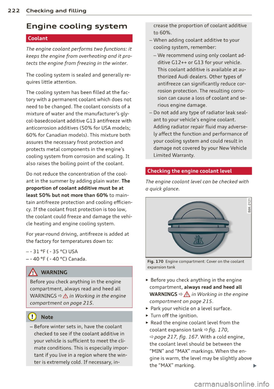 AUDI S4 SEDAN 2013 Owners Manual 222 Check ing and filling
Engine cooling system
Coolant
The engine coolant performs two functions: it
keeps the engine from overheating and it pro
tects the engine from freez AUDI S4 SEDAN 2013 Owners Manual 222 Check ing and filling
Engine cooling system
Coolant
The engine coolant performs two functions: it
keeps the engine from overheating and it pro
tects the engine from freez