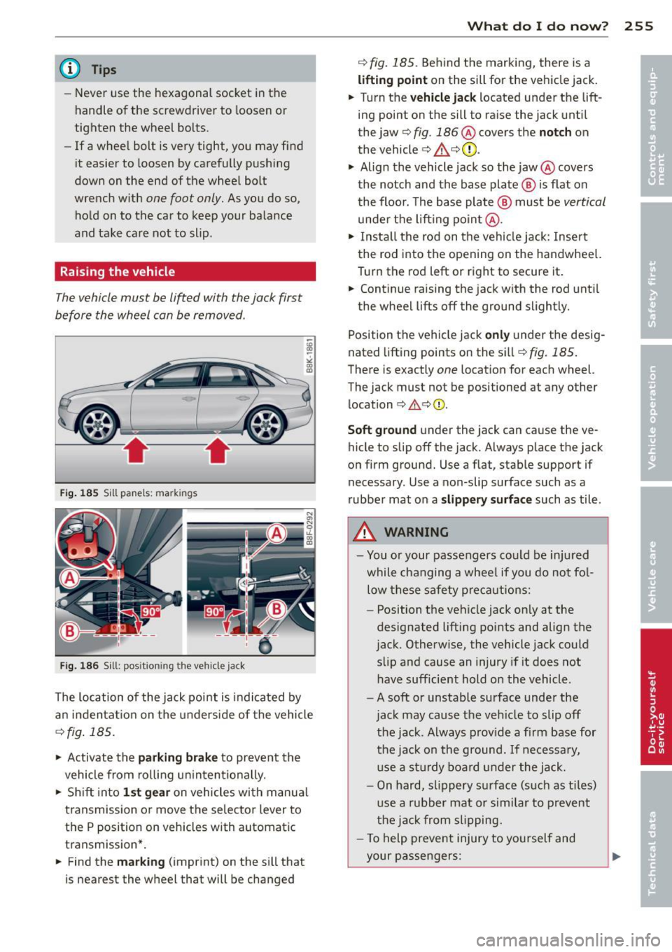 AUDI S4 SEDAN 2013 Owners Manual @ Tips
-Never use the hexagonal socket in the
handle of the screwdriver to loosen or
tighten the wheel bolts.
- If a whee l bolt is very tight, you may find
it easier to loos AUDI S4 SEDAN 2013 Owners Manual @ Tips
-Never use the hexagonal socket in the
handle of the screwdriver to loosen or
tighten the wheel bolts.
- If a whee l bolt is very tight, you may find
it easier to loos