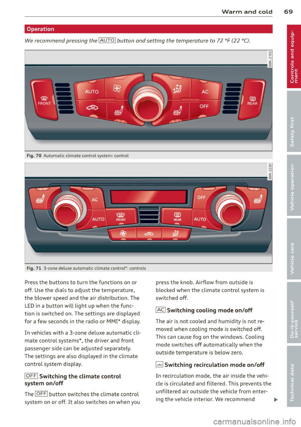 AUDI S4 SEDAN 2013  Owners Manual Warm and cold  69 
Operation 
We recommend  pressing  the IAUTO I button  and setting  the  temperature  to  72  °F (22  °C). 
Fig. 70 Automatic  cl imate  control  system:  control 
Fig. 71 3-zone 