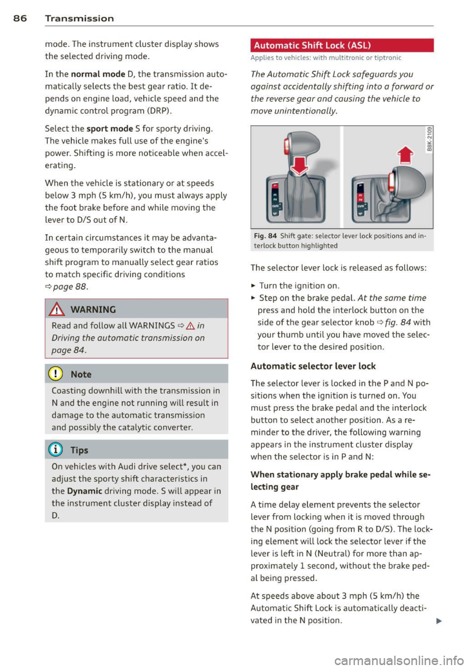 AUDI S4 SEDAN 2013  Owners Manual 86  Transmission 
mo de.  The  instr ument  cluster  display  shows 
the  selected  driving  mode . 
I n the 
normal  m ode D, the  transmission  auto­
mat ica lly selec ts the  best  gea r ratio . 
