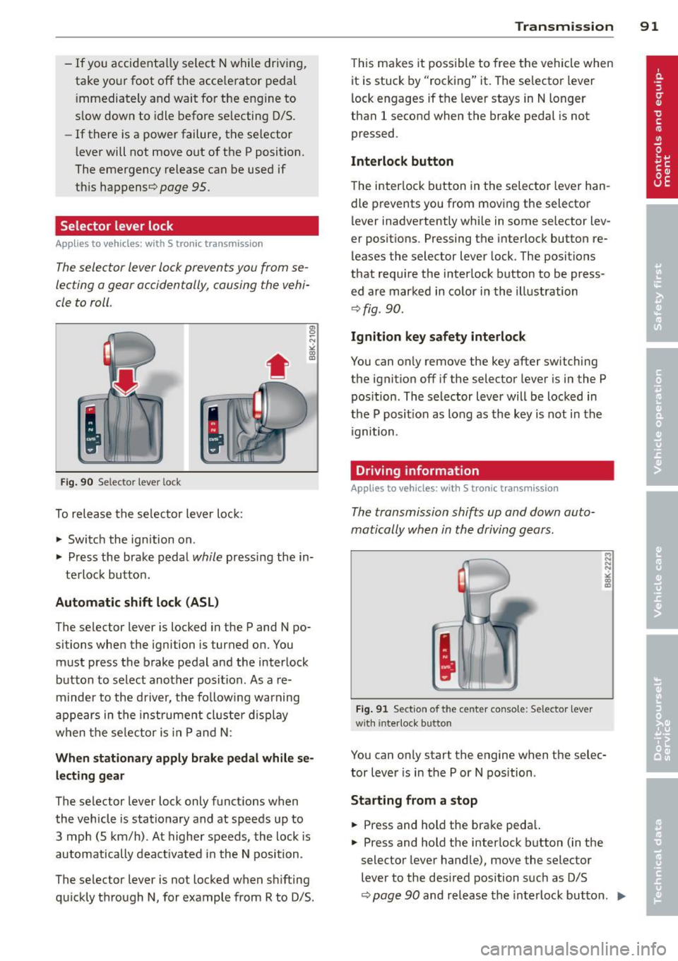 AUDI S4 SEDAN 2013  Owners Manual -If  you  accidentally  select  N while  driving, 
take  your  foot  off  the  accelerator  pedal  immediately  and  wait  for  the  engine  to 
slow  down  to  idle before  selecting  D/S. 
- If  the