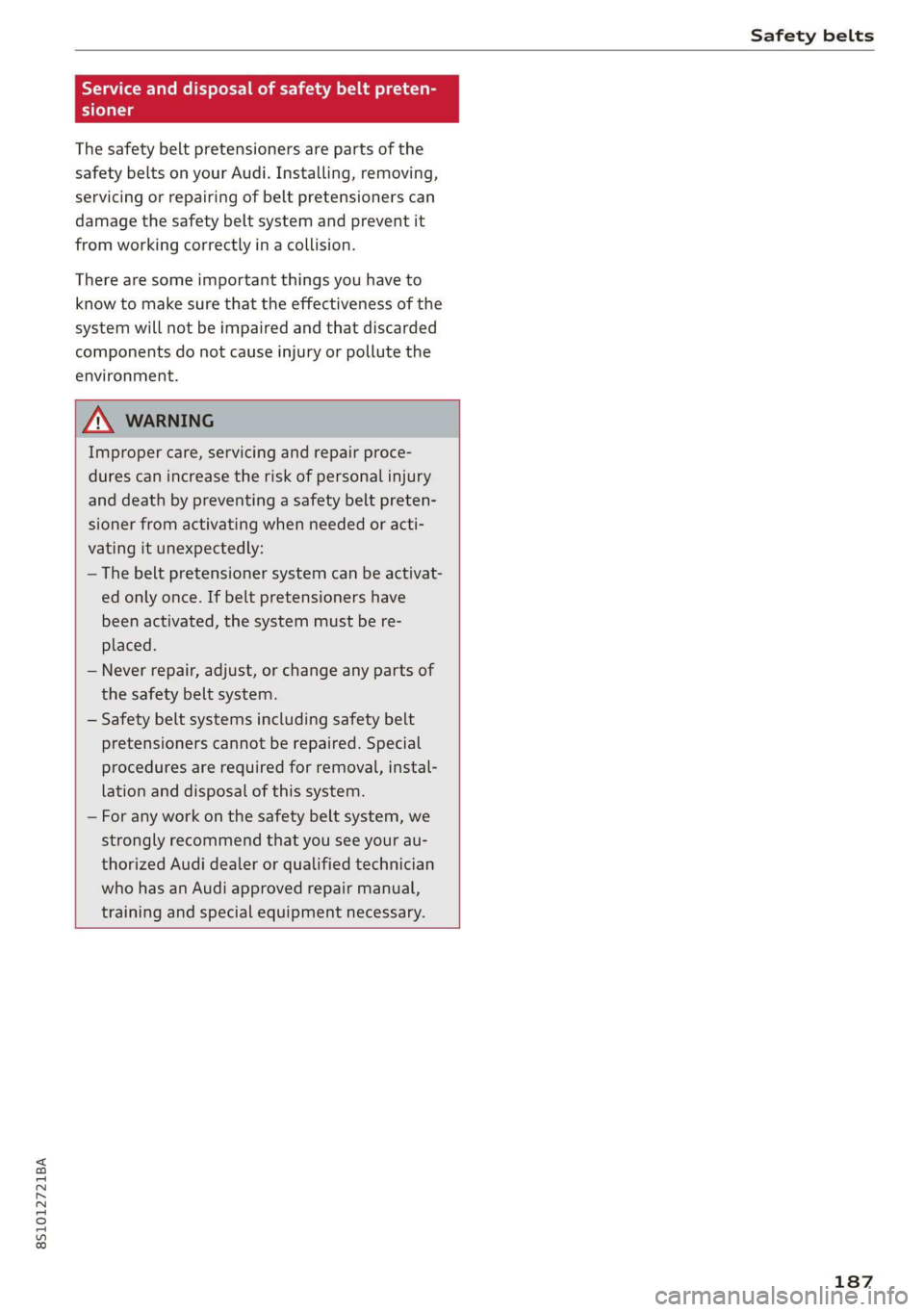 AUDI TT COUPE 2019 Owners Manual 8S1012721BA
Safetybelts
Serviceanddisposalofsafetybeltpreten-
CT
Thesafetybeltpretensionersarepartsofthe
safetybeltsonyourAudi.Installing,removing,
servicingorrepairingofbeltpretensionerscan
damaget AUDI TT COUPE 2019 Owners Manual 8S1012721BA
Safetybelts
Serviceanddisposalofsafetybeltpreten-
CT
Thesafetybeltpretensionersarepartsofthe
safetybeltsonyourAudi.Installing,removing,
servicingorrepairingofbeltpretensionerscan
damaget