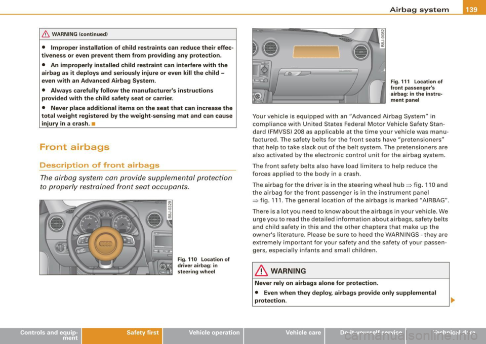 AUDI TT COUPE 2009  Owners Manual & WARNING !continued) 
• Improper  installation  of  child  restraints  can  reduce  their  effec­
tiveness  or  even prevent  them  from  providing  any  protection . 
•  An  improperly  install