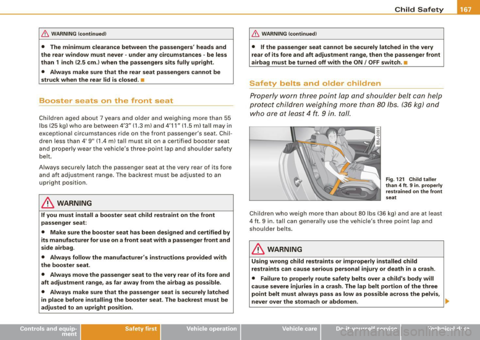 AUDI TT COUPE 2009  Owners Manual & WARNING  !continued ) 
•  The  minimum  clearance  between  the  passengers  heads  and 
the  rear  window  must  never  -under  any  circumstances  -be  less 
than 
1 inch ( 2 .5 cm .) when  the