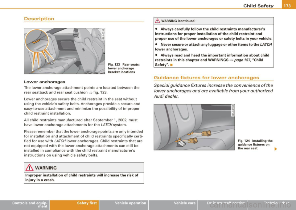 AUDI TT COUPE 2009  Owners Manual Description 
Lower  anchorages 
Fig. 123  Rear  seats: 
lower  anchorage 
bracket  locations 
The  lower  anchorage  attachment  points  are  located  between  the 
rear  seatback  and  rear  seat  cu