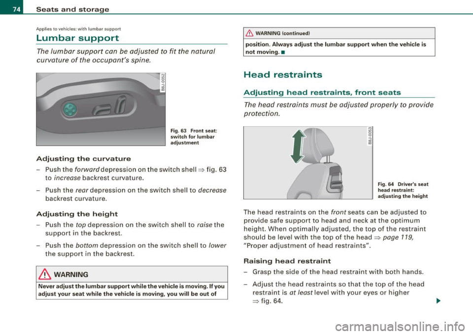 AUDI TT COUPE 2009  Owners Manual Seats  and  storage 
App lies  to veh ic les: wi th lumbar  suppo rt 
Lumbar  support 
The lumbar  support  can  be adjusted  to  fit  the  natural 
curvature  of  the  occupants  spine . 
Adjusting 