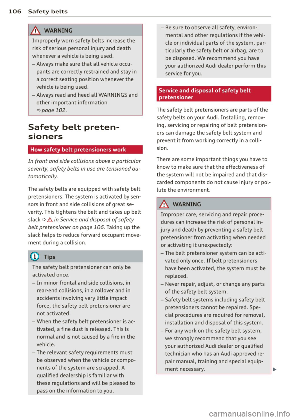 AUDI TT ROADSTER 2015  Owners Manual 106  Safety belts 
_& WARNING 
Improperly  worn  safety  belts  increase the 
risk  of  serious  personal  injury  and death 
whenever  a veh icle is being  used . 
- Always  make sure that  all  vehi