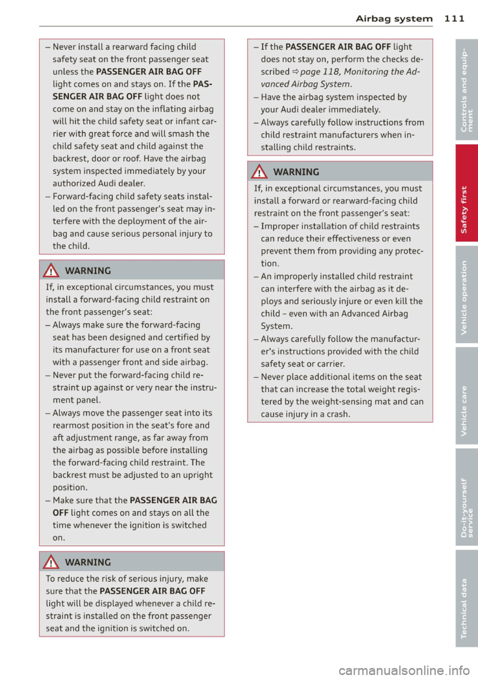 AUDI TT ROADSTER 2015 Owners Manual -Never install a rearward facing child
safety seat on the front passenger seat
unless the
PAS SEN GER AIR BAG OFF
light comes on and stays on. If the PA S
SEN GER AIR BA G O AUDI TT ROADSTER 2015 Owners Manual -Never install a rearward facing child
safety seat on the front passenger seat
unless the
PAS SEN GER AIR BAG OFF
light comes on and stays on. If the PA S
SEN GER AIR BA G O