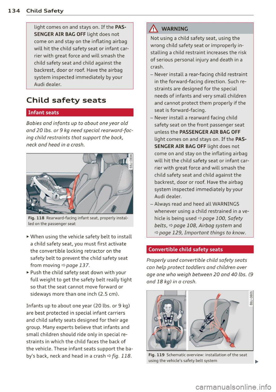 AUDI TT ROADSTER 2015 Owners Manual 134 Child Safe ty
light comes on and stays on. If the PAS·
SEN GER AIR BAG OFF
light does not
come on and stay on the inflating airbag
will hit the child safety seat or AUDI TT ROADSTER 2015 Owners Manual 134 Child Safe ty
light comes on and stays on. If the PAS·
SEN GER AIR BAG OFF
light does not
come on and stay on the inflating airbag
will hit the child safety seat or