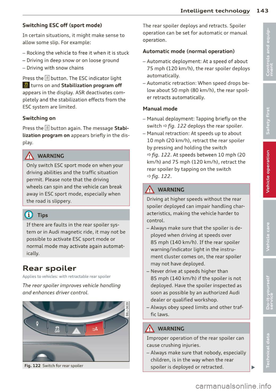 AUDI TT ROADSTER 2015  Owners Manual Switching  ESC  off  (sport  mod e) 
I n  ce rtain  sit uat ions,  it  m ight  make  sense  to 
allow  some  slip.  For  example : 
- Rocking  the  vehicle  to  free  it  when  it  is stuck 
- Driving