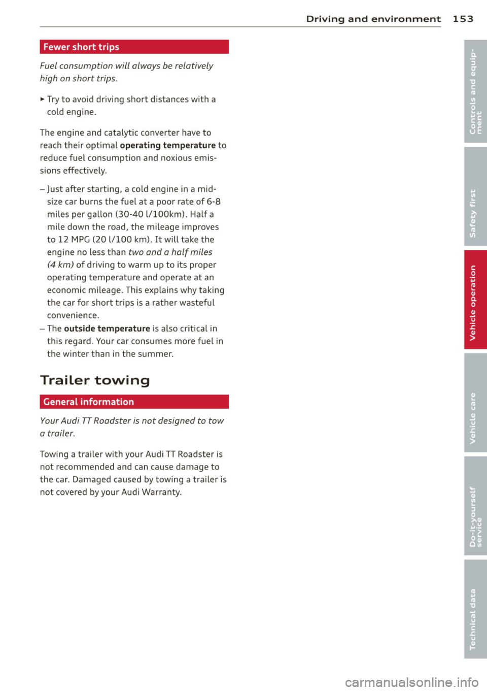 AUDI TT ROADSTER 2015 Owners Manual Fewer short trips
Fuel consumption will always be relatively
high on short trips.
11-Try to avoid driving short distances with a
cold eng ine.
The engine and catalyt ic converte r h AUDI TT ROADSTER 2015 Owners Manual Fewer short trips
Fuel consumption will always be relatively
high on short trips.
11-Try to avoid driving short distances with a
cold eng ine.
The engine and catalyt ic converte r h