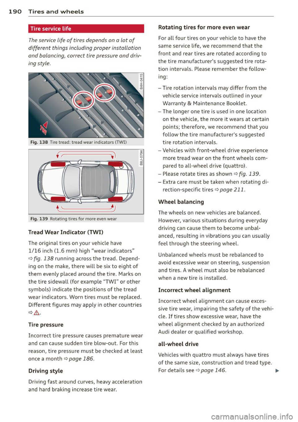 AUDI TT ROADSTER 2015  Owners Manual 190  Tires and wheels 
Tire service life 
The service  life  of  tires  depends  on  a lot  of 
different  things  including  proper  installation 
and  balancing,  correct  tire pressure  and  driv­