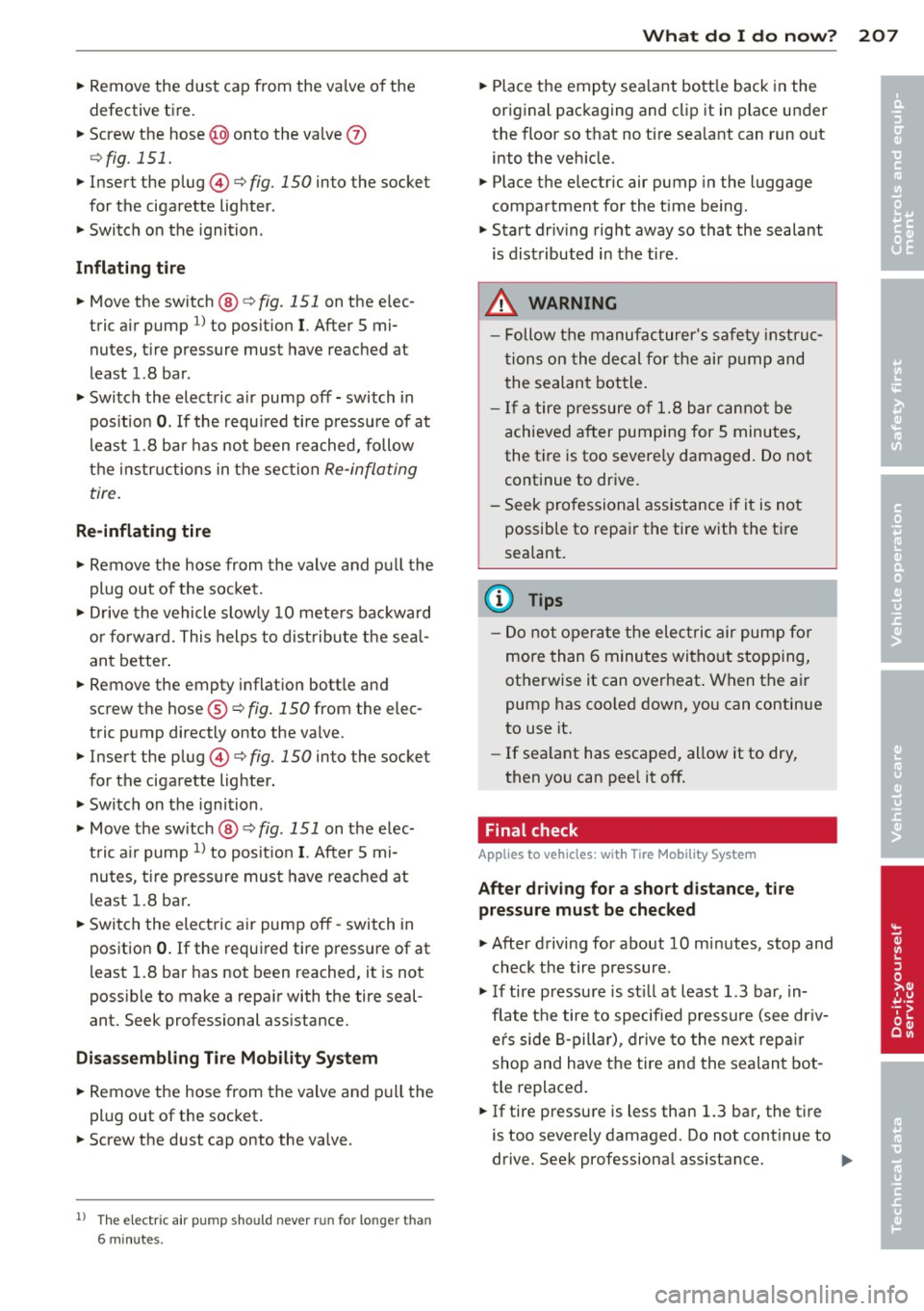 AUDI TT ROADSTER 2015 Owners Manual ~ Remove the dust cap from the valve of the
defective tire.
~ Screw the hose@) onto the va lve 0
¢ fig . 151.
~ Inser t the plug @¢ fig. 150 into the socket
for the cigarette l AUDI TT ROADSTER 2015 Owners Manual ~ Remove the dust cap from the valve of the
defective tire.
~ Screw the hose@) onto the va lve 0
¢ fig . 151.
~ Inser t the plug @¢ fig. 150 into the socket
for the cigarette l