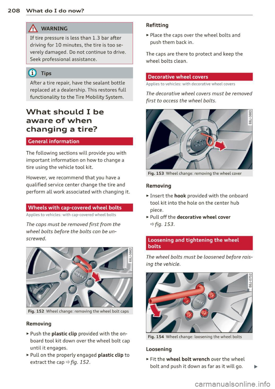 AUDI TT ROADSTER 2015 Owners Manual 208 What do I do now ?
A WARNING
If tire pressure is less than 1.3 bar after
driving for 10 m inutes, the tire is too se
verely damaged . Do not continue to d rive .
Seek p AUDI TT ROADSTER 2015 Owners Manual 208 What do I do now ?
A WARNING
If tire pressure is less than 1.3 bar after
driving for 10 m inutes, the tire is too se
verely damaged . Do not continue to d rive .
Seek p