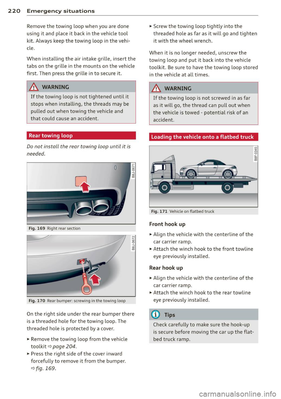 AUDI TT ROADSTER 2015 Owners Manual 220 Emergency situations
Remove the towing loop when you are done
using it and place it back in the vehicle tool
kit. Always keep the towing loop in the vehi
cle .
When ins AUDI TT ROADSTER 2015 Owners Manual 220 Emergency situations
Remove the towing loop when you are done
using it and place it back in the vehicle tool
kit. Always keep the towing loop in the vehi
cle .
When ins