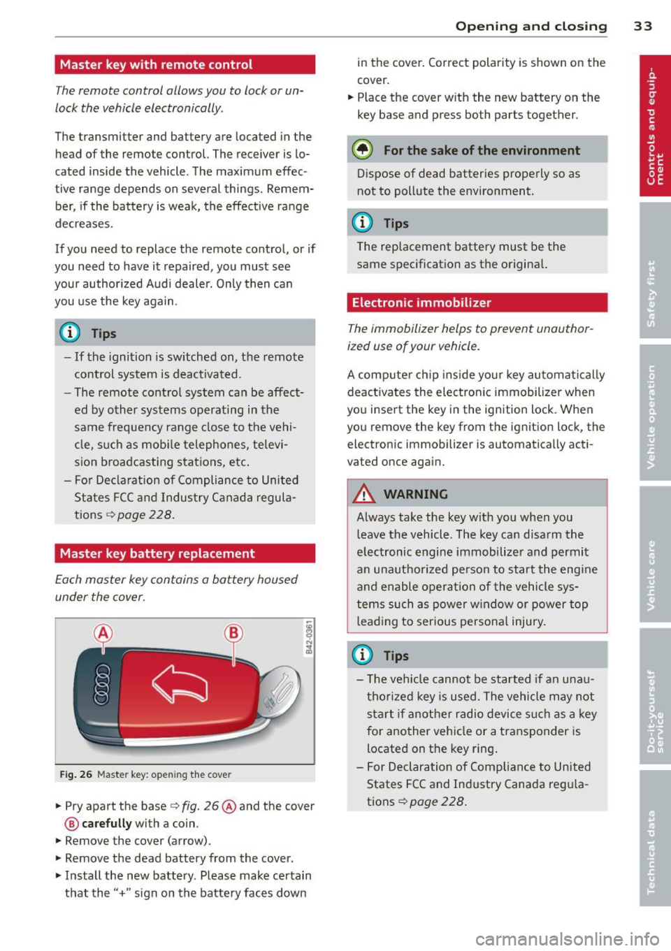 AUDI TT ROADSTER 2015 Owners Manual Master key with remote control
The remote control allows you to lock or un
lock the vehicle electronically .
The transmitter and battery are located in the
head of the remote c AUDI TT ROADSTER 2015 Owners Manual Master key with remote control
The remote control allows you to lock or un
lock the vehicle electronically .
The transmitter and battery are located in the
head of the remote c