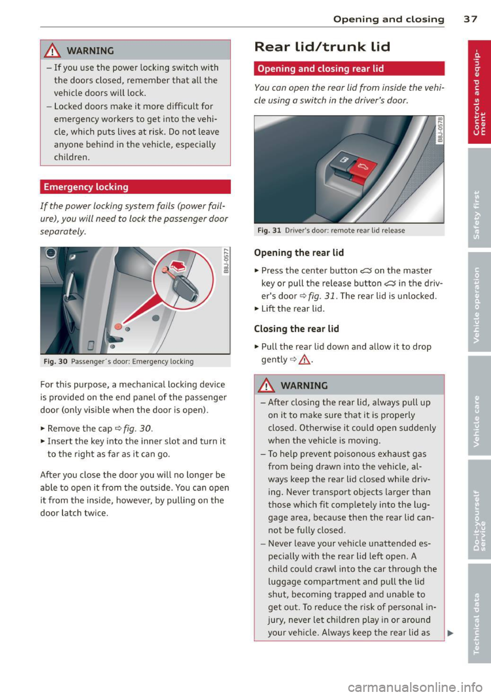 AUDI TT ROADSTER 2015 Owners Manual ,&_ WARNING
-If you use the power locking switch with
the doors closed , remember that all the
vehicle doors will lock.
- Locked doors make it more difficult for
emergency wor AUDI TT ROADSTER 2015 Owners Manual ,&_ WARNING
-If you use the power locking switch with
the doors closed , remember that all the
vehicle doors will lock.
- Locked doors make it more difficult for
emergency wor