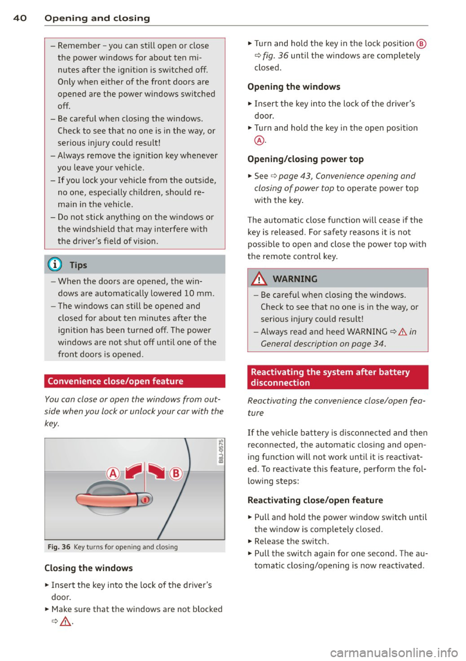 AUDI TT ROADSTER 2015 Owners Manual 40 Opening and closing
-Remember -you can still open or close
the power windows for about ten mi
nutes after the ignition is switched off.
Only when either of the front do AUDI TT ROADSTER 2015 Owners Manual 40 Opening and closing
-Remember -you can still open or close
the power windows for about ten mi
nutes after the ignition is switched off.
Only when either of the front do