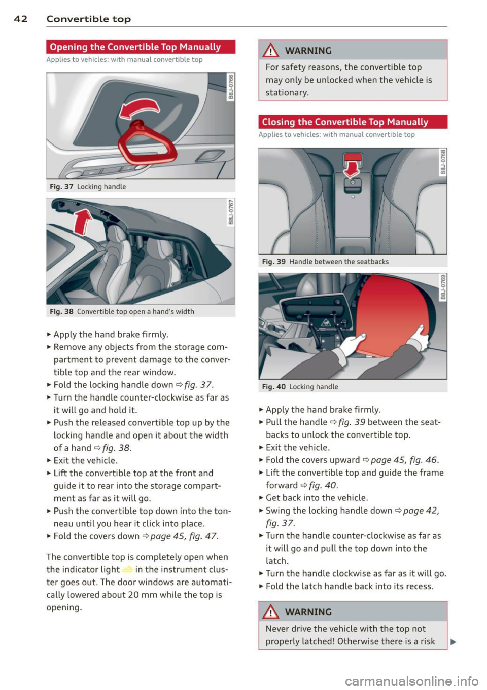 AUDI TT ROADSTER 2015 Owners Manual 42 Convertible top
Opening the Convertible Top Manually
Applies to vehicles: with manua l convertible top
Fig. 37 Lock ing handle
Fig. 38 Convert ible top open a hand s widt h
• A AUDI TT ROADSTER 2015 Owners Manual 42 Convertible top
Opening the Convertible Top Manually
Applies to vehicles: with manua l convertible top
Fig. 37 Lock ing handle
Fig. 38 Convert ible top open a hand s widt h
• A