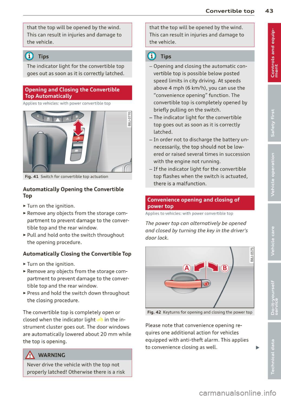 AUDI TT ROADSTER 2015 Owners Manual that the top will be opened by the wind.
Th is can result in injuries and damage to
the vehicle.
@ Tips
The indicator light for the convertible top goes out as soon as it AUDI TT ROADSTER 2015 Owners Manual that the top will be opened by the wind.
Th is can result in injuries and damage to
the vehicle.
@ Tips
The indicator light for the convertible top goes out as soon as it