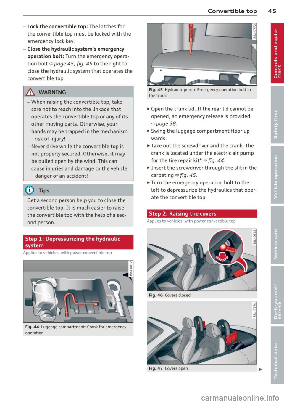 AUDI TT ROADSTER 2015 Owners Manual -Lock the convertible top: The latches for
the convertible top must be locked with the
emergency lock key.
-Close the hydraulic systems emergency
operation bolt:
T urn the emerge AUDI TT ROADSTER 2015 Owners Manual -Lock the convertible top: The latches for
the convertible top must be locked with the
emergency lock key.
-Close the hydraulic systems emergency
operation bolt:
T urn the emerge