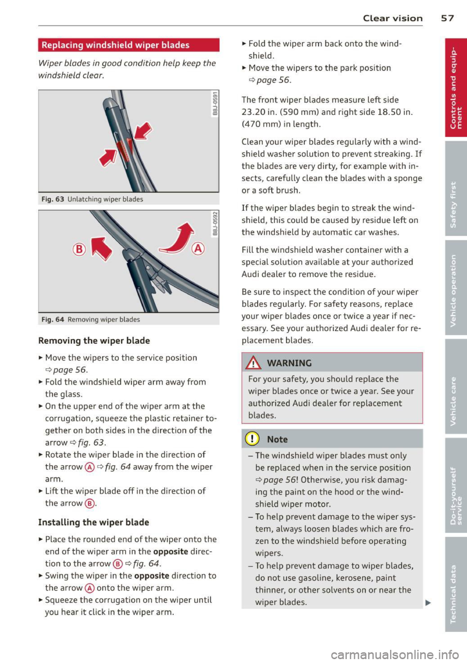 AUDI TT ROADSTER 2015  Owners Manual Replacing  windshield  wiper  blades 
Wiper  blades  in good  condition  help  keep the 
windshield  clear . 
Fig. 63 U nl atc hing wiper  bla des 
Fi g. 6 4 Remov ing wipe r bla des 
Removing  the  w