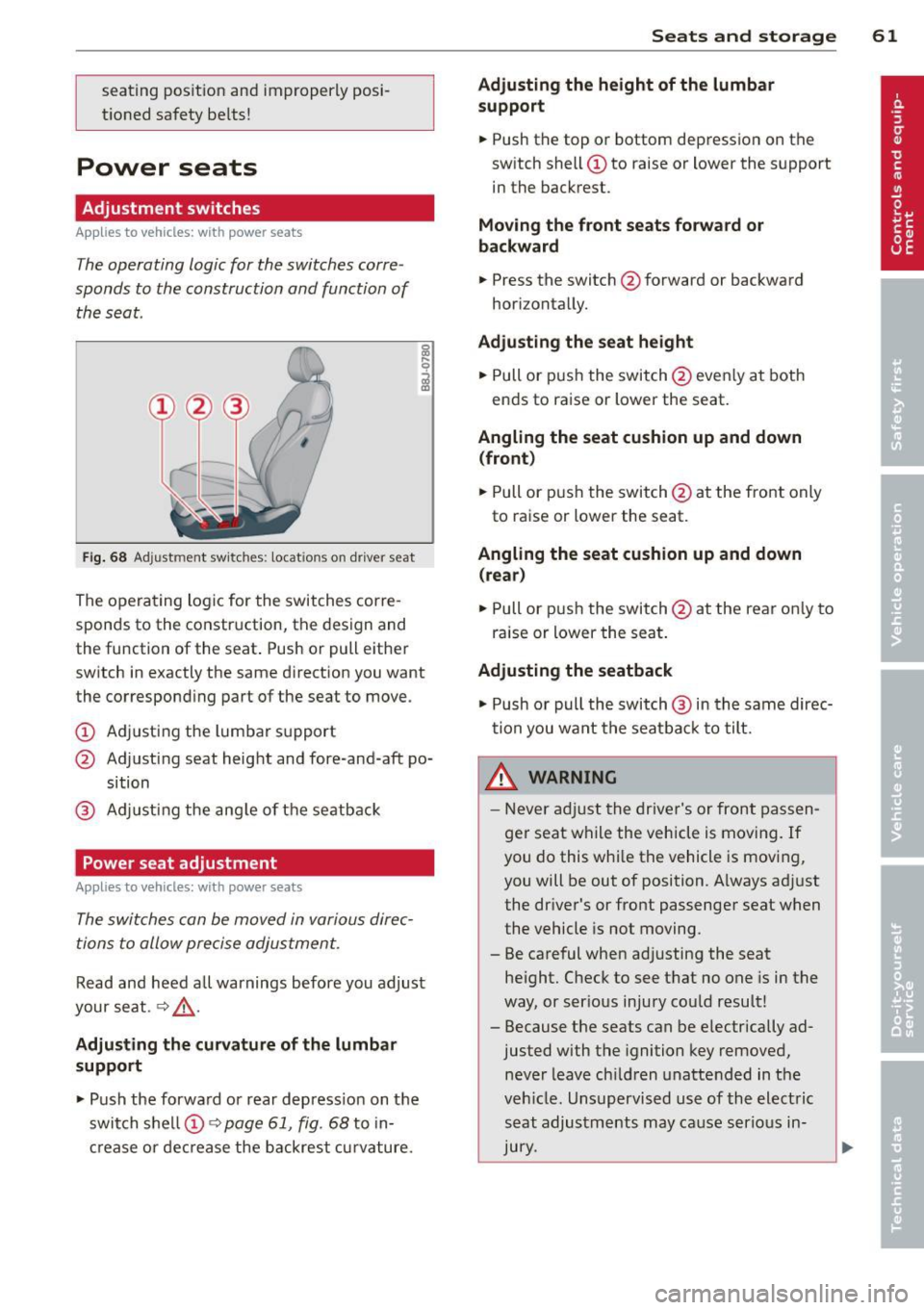 AUDI TT ROADSTER 2015  Owners Manual seating  position  and  improperly  posi­
tioned  safety  belts! 
Power  seats 
Adjustment  switches 
App lies  to  vehicles:  with  power  seats 
The  operating  logic for  the  switches  corre­
sp