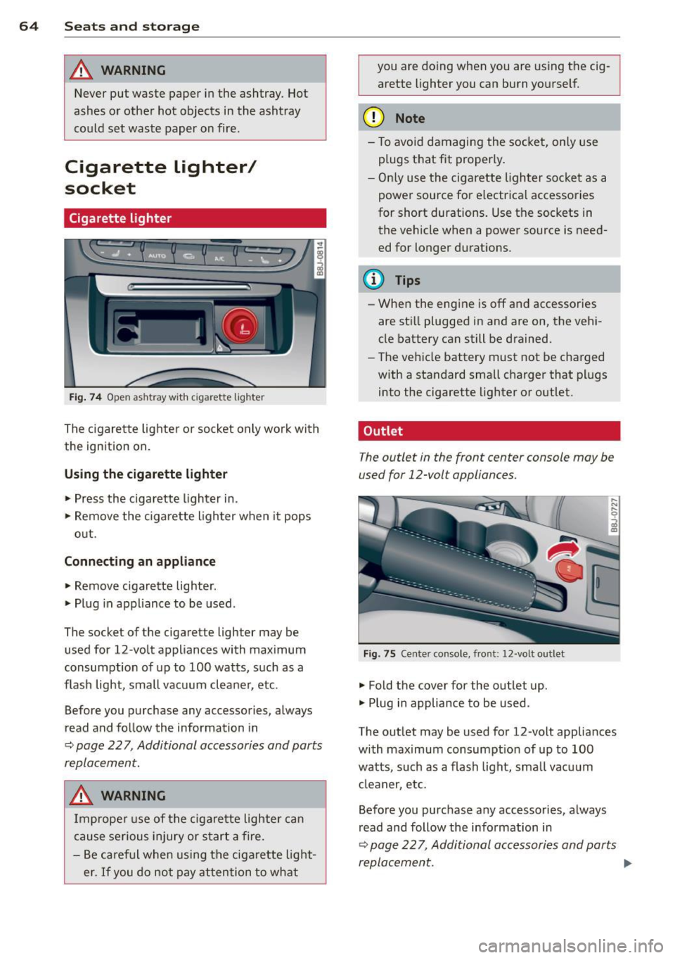 AUDI TT ROADSTER 2015 Owners Manual 64 Seats and storage
A WARNING
Never put waste paper in the ashtray. Hot
ashes or othe r hot objects in the asht ray
co uld set waste paper on fire.
Cigarette Lighter/
socket
AUDI TT ROADSTER 2015 Owners Manual 64 Seats and storage
A WARNING
Never put waste paper in the ashtray. Hot
ashes or othe r hot objects in the asht ray
co uld set waste paper on fire.
Cigarette Lighter/
socket