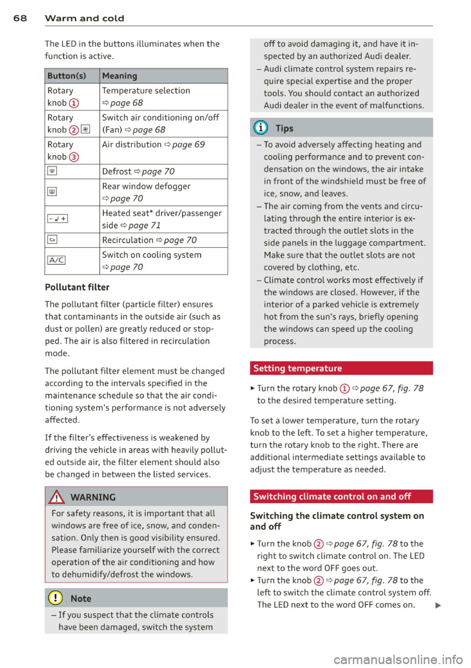 AUDI TT ROADSTER 2015 Owners Manual 68 Warm and cold
The LE D in the buttons ill uminates when the
function is active .
Button(s) Meaning
Rotary Temperature selection
knob
(D ¢ page 68
Rotary Switch air conditionin AUDI TT ROADSTER 2015 Owners Manual 68 Warm and cold
The LE D in the buttons ill uminates when the
function is active .
Button(s) Meaning
Rotary Temperature selection
knob
(D ¢ page 68
Rotary Switch air conditionin