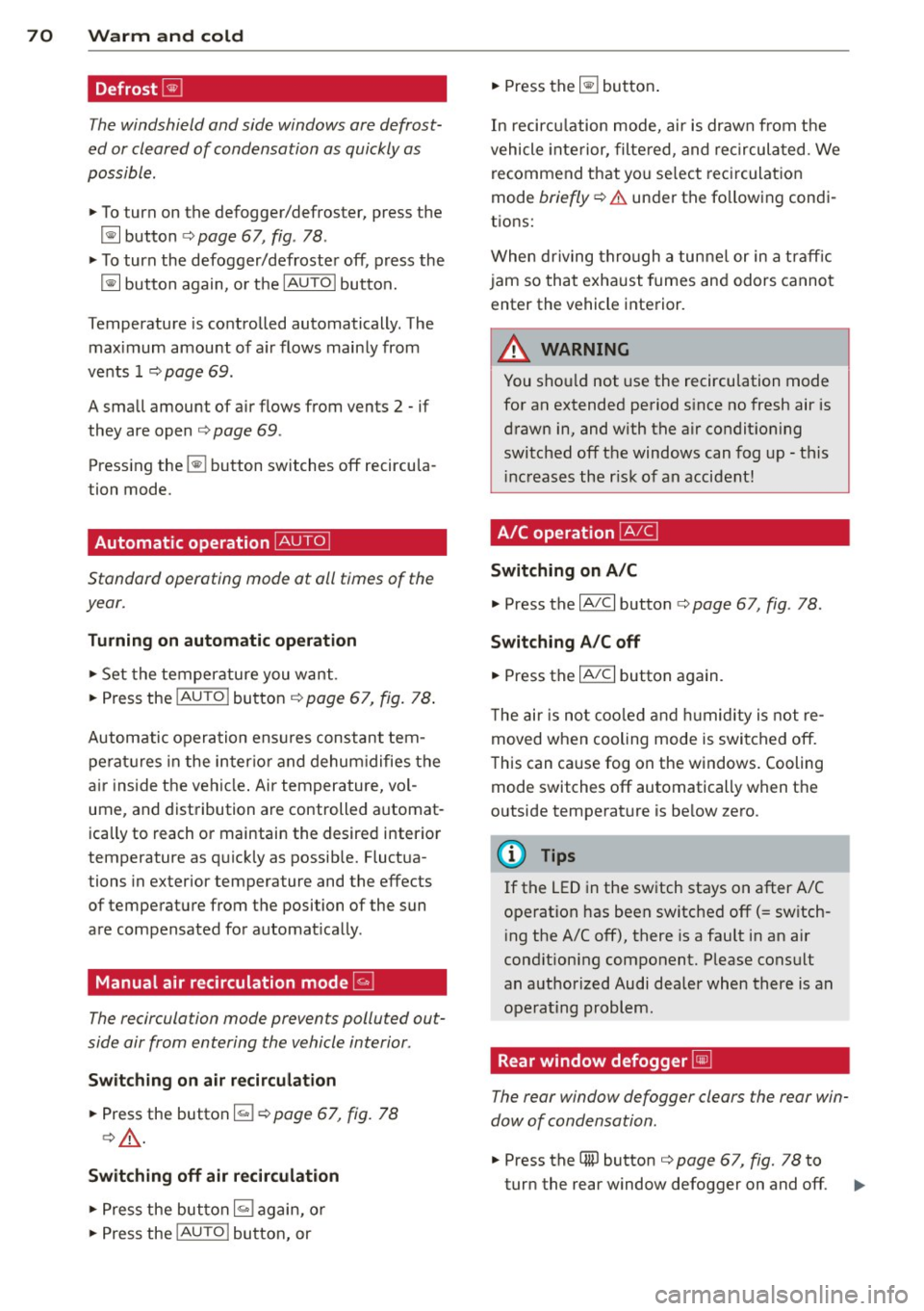AUDI TT ROADSTER 2015 Owners Manual 70 Warm and cold
Defrost~
The windshield and side windows ore defrost
ed or cleared of condensation as quickly as
possible .
• To turn on the defogger/defroster, press the
~ b AUDI TT ROADSTER 2015 Owners Manual 70 Warm and cold
Defrost~
The windshield and side windows ore defrost
ed or cleared of condensation as quickly as
possible .
• To turn on the defogger/defroster, press the
~ b