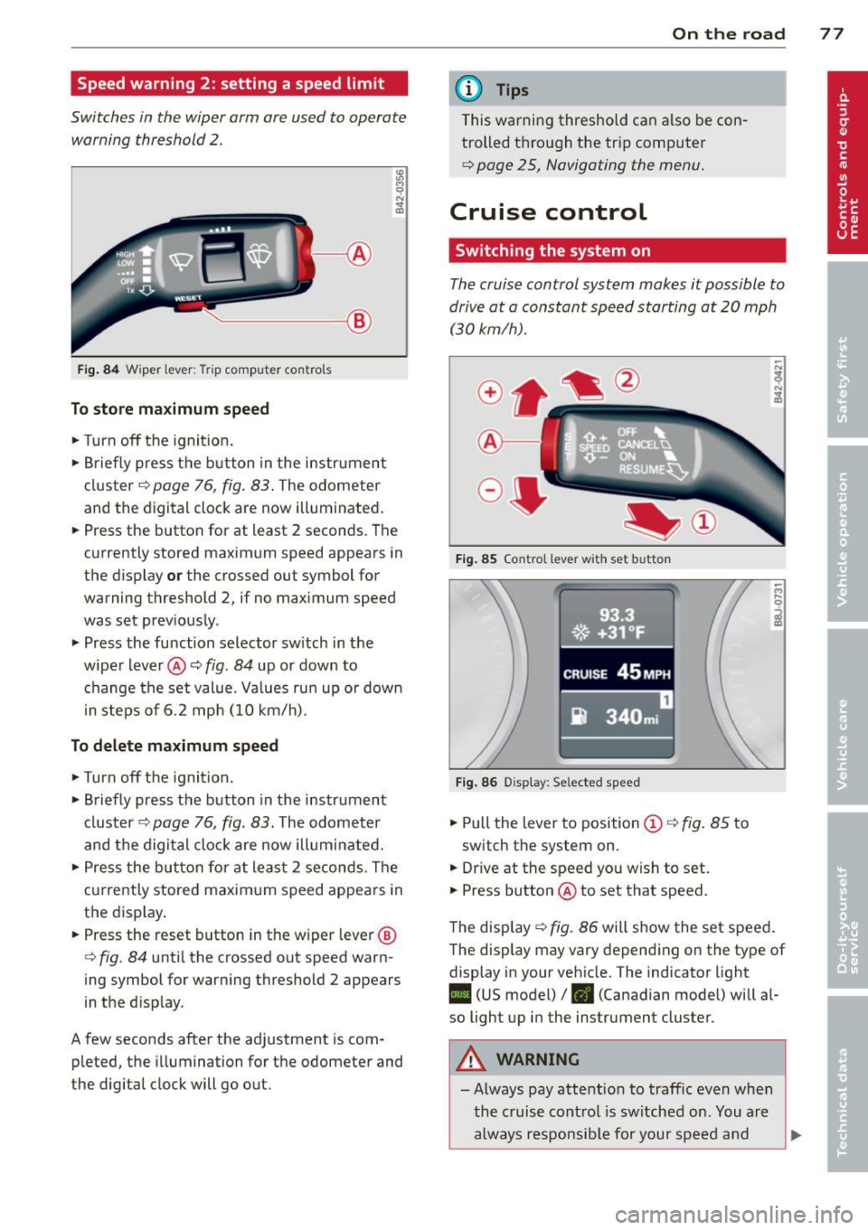 AUDI TT ROADSTER 2015 Owners Manual Speed warning 2: setting a speed limit
Switches in the wiper arm are used to operate warning threshold
2 .
----I ®
Fig. 84 W iper lever: Trip computer controls
To store maximum AUDI TT ROADSTER 2015 Owners Manual Speed warning 2: setting a speed limit
Switches in the wiper arm are used to operate warning threshold
2 .
----I ®
Fig. 84 W iper lever: Trip computer controls
To store maximum
