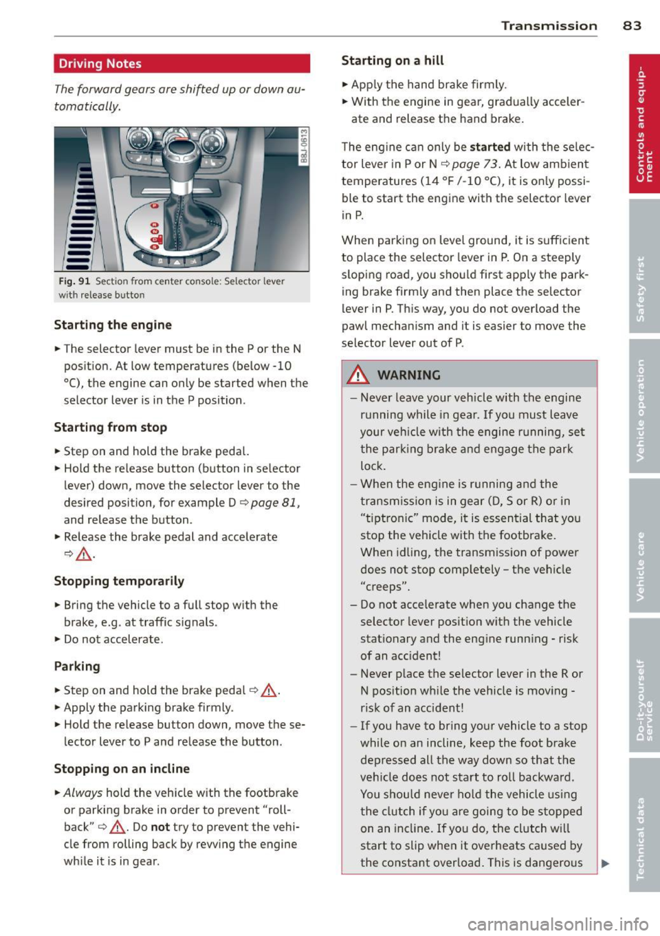 AUDI TT ROADSTER 2015 Owners Manual Driving Notes
The forward gears are shifted up or down au
tomatically.
--
-
-
-
-
-
--Fig . 91 Sect io n from center co nsole: Sele ctor leve r
wit h release bu tto n
Starting the en AUDI TT ROADSTER 2015 Owners Manual Driving Notes
The forward gears are shifted up or down au
tomatically.
--
-
-
-
-
-
--Fig . 91 Sect io n from center co nsole: Sele ctor leve r
wit h release bu tto n
Starting the en