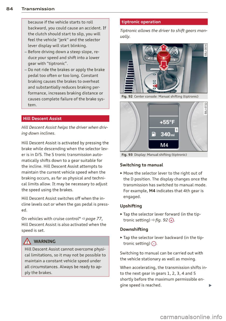 AUDI TT ROADSTER 2015 Owners Manual 84 Transmi ssion
because if the veh icle starts to roll
backward, you could cause an accident. If
the clutch should start to slip, you will
feel the vehicle "jerk" and the AUDI TT ROADSTER 2015 Owners Manual 84 Transmi ssion
because if the veh icle starts to roll
backward, you could cause an accident. If
the clutch should start to slip, you will
feel the vehicle "jerk" and the
