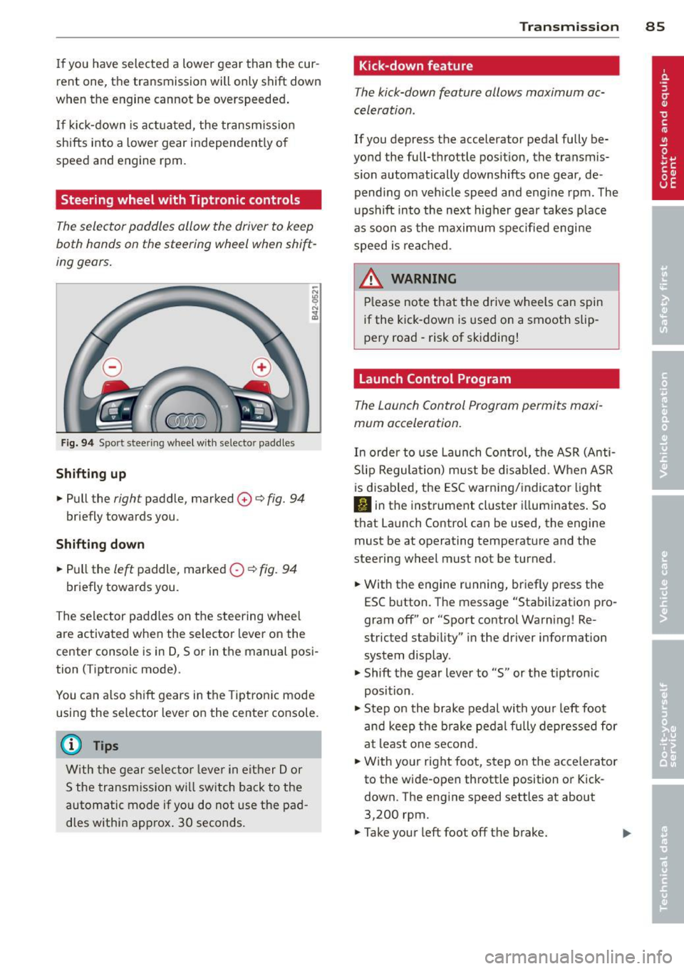 AUDI TT ROADSTER 2015 Owners Manual If you have selected a lower gear than the cur
rent one, the transmission will only shift down
when the engine cannot be overspeeded .
If kick-down is actuated, the transmissi AUDI TT ROADSTER 2015 Owners Manual If you have selected a lower gear than the cur
rent one, the transmission will only shift down
when the engine cannot be overspeeded .
If kick-down is actuated, the transmissi