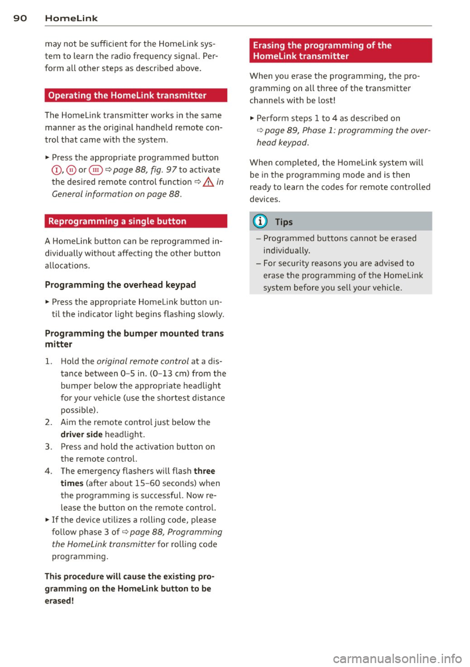 AUDI TT ROADSTER 2015 Owners Manual 90 Homelink
may not be s ufficient for the Homelin k sys
tem to learn t he radio frequency signal. Per
form all other steps as described above.
Operating the Homelink tran AUDI TT ROADSTER 2015 Owners Manual 90 Homelink
may not be s ufficient for the Homelin k sys
tem to learn t he radio frequency signal. Per
form all other steps as described above.
Operating the Homelink tran
