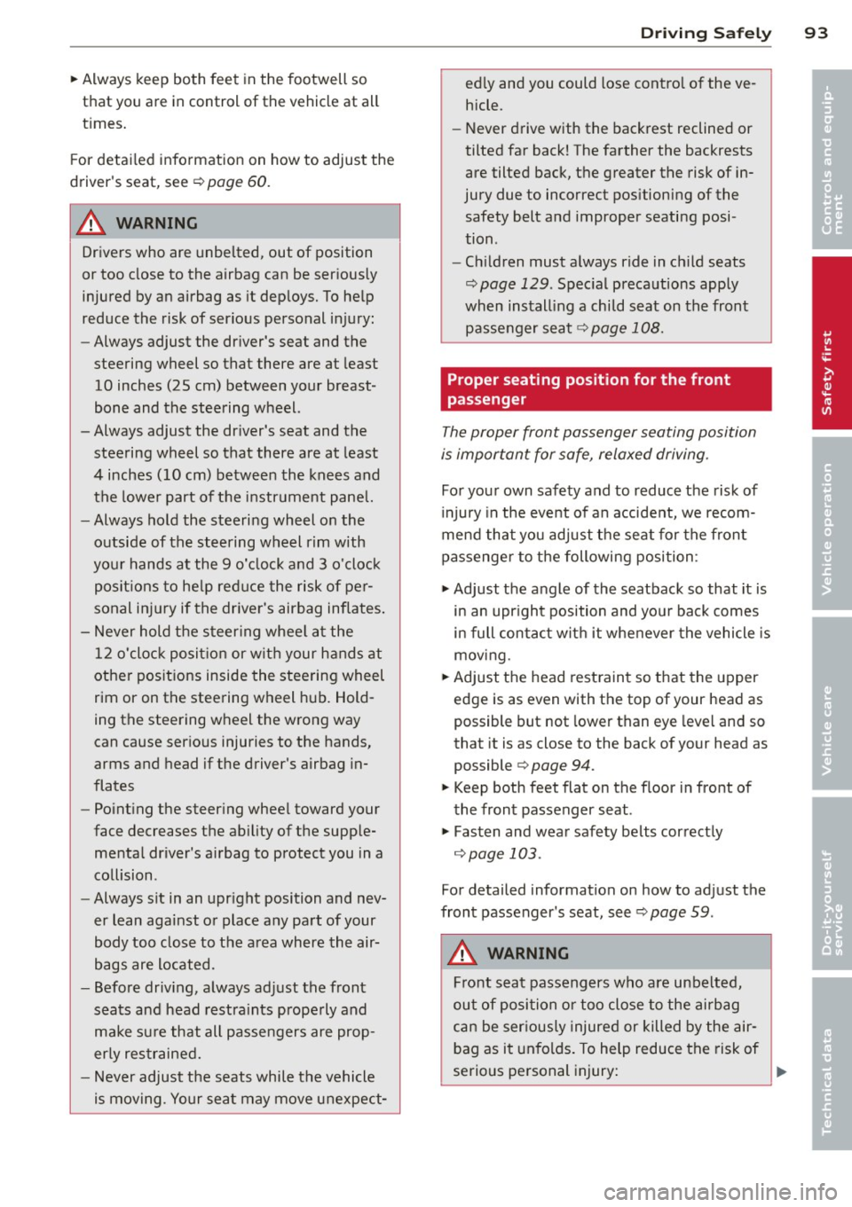 AUDI TT ROADSTER 2015 Owners Manual ~ Always keep both feet in the footwell so
that you are in control of the vehicle at all
times.
For detailed information on how to adjust the
drivers seat, see
c:> page 60 AUDI TT ROADSTER 2015 Owners Manual ~ Always keep both feet in the footwell so
that you are in control of the vehicle at all
times.
For detailed information on how to adjust the
drivers seat, see
c:> page 60