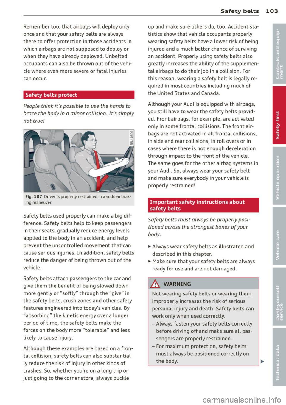 AUDI TT ROADSTER 2014 Owners Manual Remember too, that airbags will deploy only
once and that your safety belts are always
there to
offer protection in those accidents in
which airbags are not supposed to deplo AUDI TT ROADSTER 2014 Owners Manual Remember too, that airbags will deploy only
once and that your safety belts are always
there to
offer protection in those accidents in
which airbags are not supposed to deplo